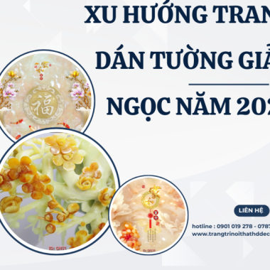 XU HƯỚNG TRANH DÁN TƯỜNG GIẢ NGỌC NĂM 2025 