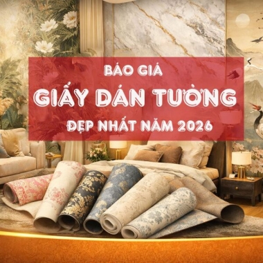 BÁO GIÁ CÁC LOẠI GIẤY DÁN TƯỜNG ĐẸP NHẤT NĂM 2026