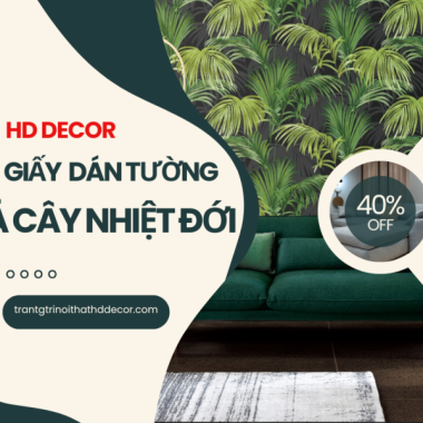GIẤY DÁN TƯỜNG HÌNH LÁ CÂY NHIỆT ĐỚI - XU HƯỚNG TRANG TRÍ NỘI THẤT HIỆN ĐẠI 
